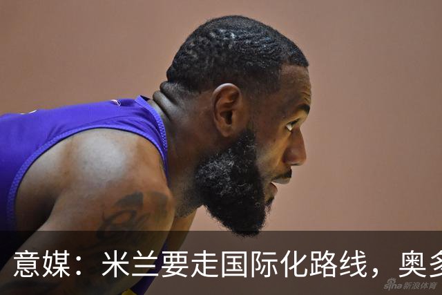 意媒：米兰要走国际化路线，奥多辞职，未来队也将请外籍教练执教